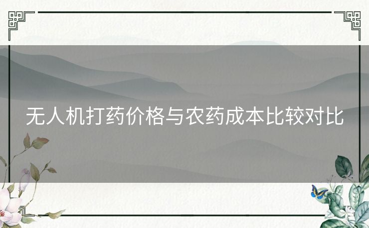 无人机打药价格与农药成本比较对比